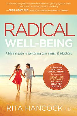 Radical Well-being: A Biblical Guide to Overcoming Pain, Illness, and Addictions [Paperback] Hancock M.D., Rita