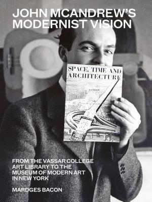 Image for John McAndrew's Modernist Vision: From the Vassar College Art Library to the Museum of Modern Art in New York