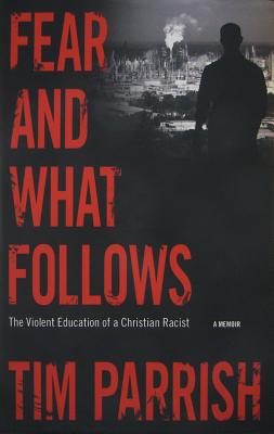 Fear and What Follows: The Violent Education of a Christian Racist, A Memoir (Willie Morris Books in Memoir and Biography)