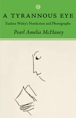 A Tyrannous Eye: Eudora Welty's Nonfiction and Photographs