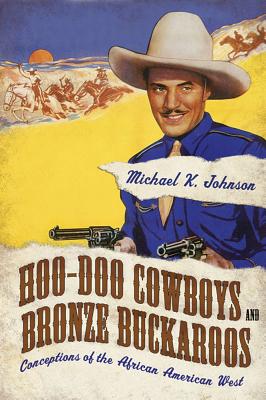 Hoo-Doo Cowboys and Bronze Buckaroos: Conceptions of the African American West (Margaret Walker Alexander Series in African American Studies)