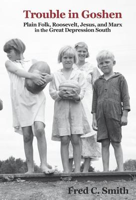 Trouble in Goshen: Plain Folk, Roosevelt, Jesus, and Marx in the Great Depression South