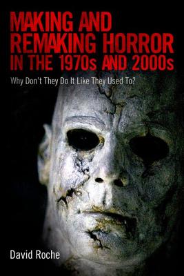 Making and Remaking Horror in the 1970s and 2000s: Why Don't They Do It Like They Used To