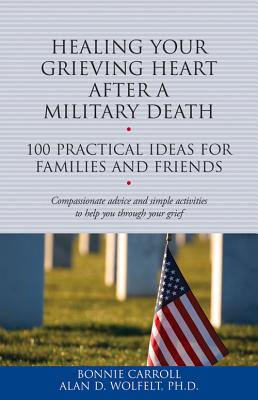 Healing Your Grieving Heart After a Military Death: 100 Practical Ideas for Family and Friends (The 100 Ideas Series)