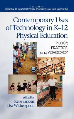 Contemporary Uses of Technology in K-12 Physical Education (Policy, Practice, and Advocacy (Educational Policy in the 21st Century) (Educational Policy in the 21st Century: Opportunities, Chall) )