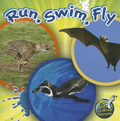 Run, Swim, Fly (My Science Library)