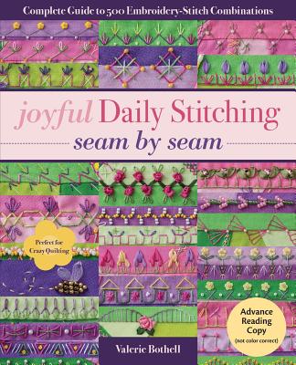 Joyful Daily Stitching, Seam by Seam: Complete Guide to 500 Embroidery-Stitch Combinations, Perfect for Crazy Quilting
