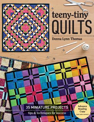 Teeny-Tiny Quilts: 35 Miniature Projects Tips & Techniques for Success