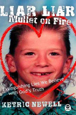 Liar, Liar, Mullet on Fire: Extinguishing Lies We Believe with God's Truth