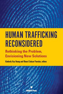 Human Trafficking Reconsidered: Rethinking the Problem, Envisoning New Solutions