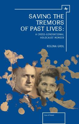 Saving the Tremors of Past Lives. a Cross-Generational Holocaust Memoir (The Holocaust: History and Literature, Ethics and Philosophy)