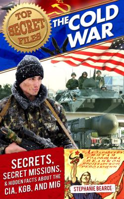 Top Secret Files: The Cold War, Secrets, Special Missions, and Hidden Facts About the CIA, KGB, and MI6 (Top Secret Files of History)