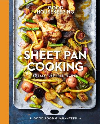Good Housekeeping Sheet Pan Cooking: 65 Easy Fuss-Free Recipes (Good Food Guaranteed, 13)