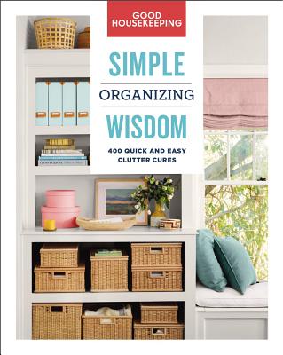 Good Housekeeping Simple Organizing Wisdom: 500+ Quick & Easy Clutter Cures (Volume 3) (Simple Wisdom)