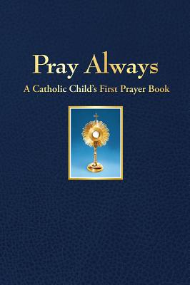 Pray Always: A Catholic Child's First Prayer Book