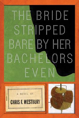 The Bride Stripped Bare By Her Bachelors, Even: A Novel