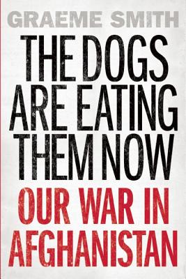 The Dogs are Eating Them Now: Our War in Afghanistan