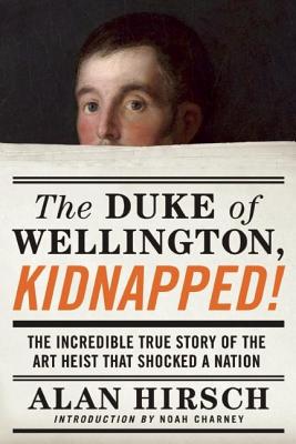 The Duke of Wellington, Kidnapped!: The Incredible True Story of the Art Heist That Shocked a Nation