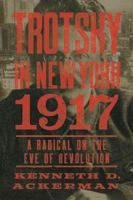 Trotsky in New York, 1917: A Radical on the Eve of Revolution