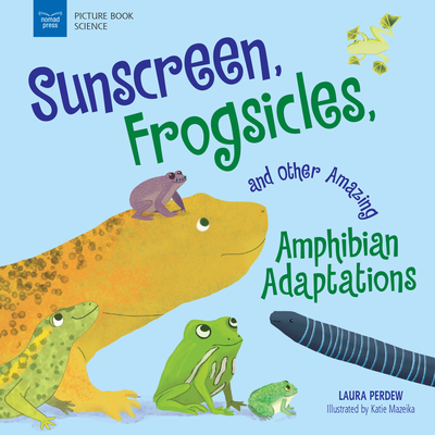 Image for Sunscreen, Frogsicles, and Other Amazing Amphibian Adaptations Sunscreen, Frogsicles, and Other Amazing Amphibian Adaptations