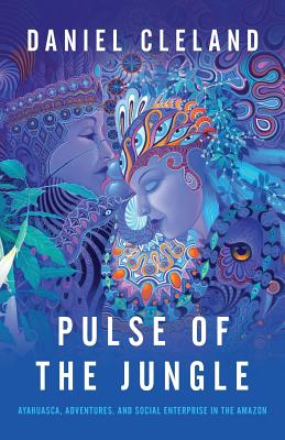 Pulse of the Jungle: Ayahuasca, Adventures, and Social Enterprise in the Amazon