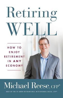 Image for Retiring Well: How to Enjoy Retirement in Any Economy Retiring Well: How to Enjoy Retirement in Any Economy
