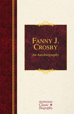 Image for Fanny J. Crosby: An Autobiography (Hendrickson Classic Biographies)