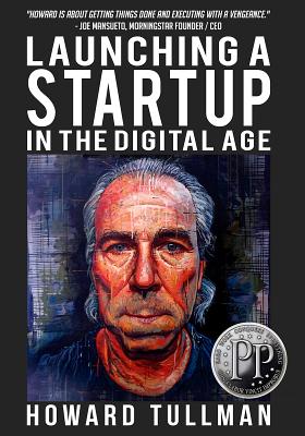 Launching a Startup in the Digital Age: You Get What You Work For, Not What You Wish For (The Perspiration Principles) (Volume 4)