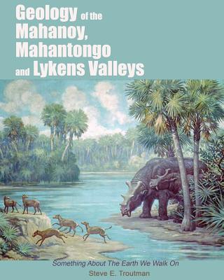 Geology of the Mahanoy, Mahantongo, and Lykens Valleys: Something about the Earth We Walk On