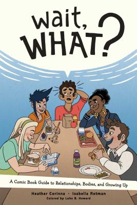 Wait, What: A Comic Book Guide to Relationships, Bodies, and Growing Up