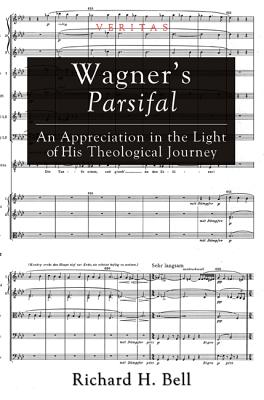 Wagner's Parsifal An Appreciation in the Light of His Theological Journey
