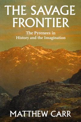 The Savage Frontier: The Pyrenees in History and the Imagination