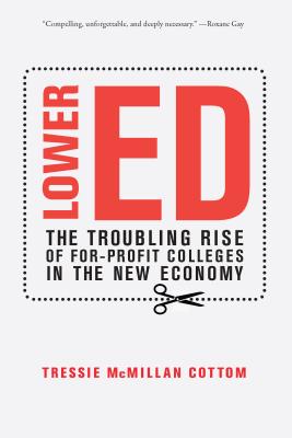 Image for Lower Ed: The Troubling Rise of For-Profit Colleges in the New Economy
