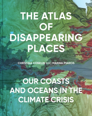 The Atlas of Disappearing Places: Our Coasts and Oceans in the Climate Crisis
