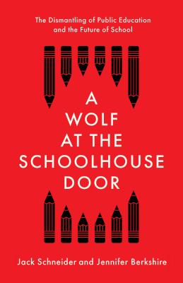 A Wolf at the Schoolhouse Door: The Dismantling of Public Education and the Future of School