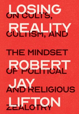 Image for Losing Reality: On Cults, Cultism, and the Mindset of Political and Religious Zealotry Losing Reality: On Cults, Cultism, and the Mindset of Political and Religious Zealotry