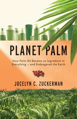 Planet Palm: How Palm Oil Ended Up in Everythingand Endangered the World