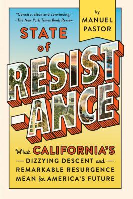 State of Resistance: What Californias Dizzying Descent and Remarkable Resurgence Mean for Americas Future
