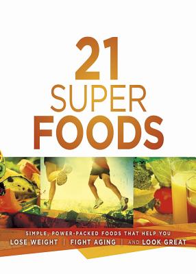 21 Super Foods: Simple, Power-Packed Foods that Help You Build Your Immune System, Lose Weight, Fight Aging, and Look Great