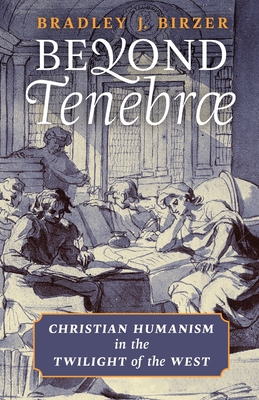 Image for Beyond Tenebrae: Christian Humanism in the Twilight of the West