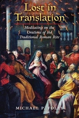 Image for Lost in Translation: Meditating on the Orations of the Traditional Roman Rite Lost in Translation: Meditating on the Orations of the Traditional Roman Rite