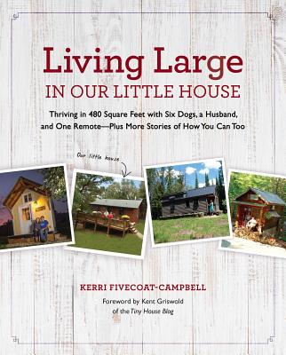 Living Large in Our Little House: Thriving in 480 Square Feet with Six Dogs, a Husband, and One Remote--Plus More Stories of How You Can Too (1)