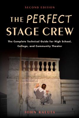 Perfect Stage Crew : The Complete Technical Guide for High School, College, and Community Theater