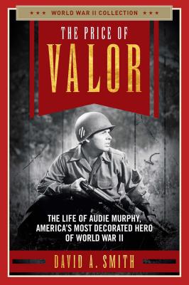 The Price of Valor: The Life of Audie Murphy, America's Most Decorated Hero of World War II (World War II Collection)
