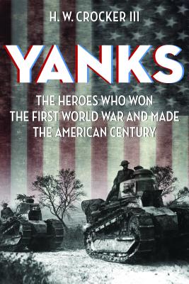 Yanks: The Heroes Who Won the First World War and Made the American Century