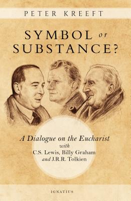 Symbol or Substance: A Dialogue on the Eucharist with C. S. Lewis, J. R. R. Tolkien, and Billy Graham