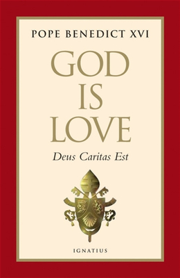 God Is Love: Deus Caritas Est (First Encyclical of Pope Benedict XVI)