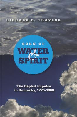 Born of Water and Spirit: The Baptist Impulse in Kentucky, 1776-1860 (America's Baptists)