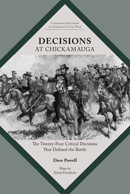 Decisions at Chickamauga: The Twenty-Four Critical Decisions That Defined the Battle (Command Decisions in Americas Civil War)