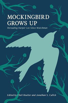 Mockingbird Grows Up: Re-Reading Harper Lee since Watchman